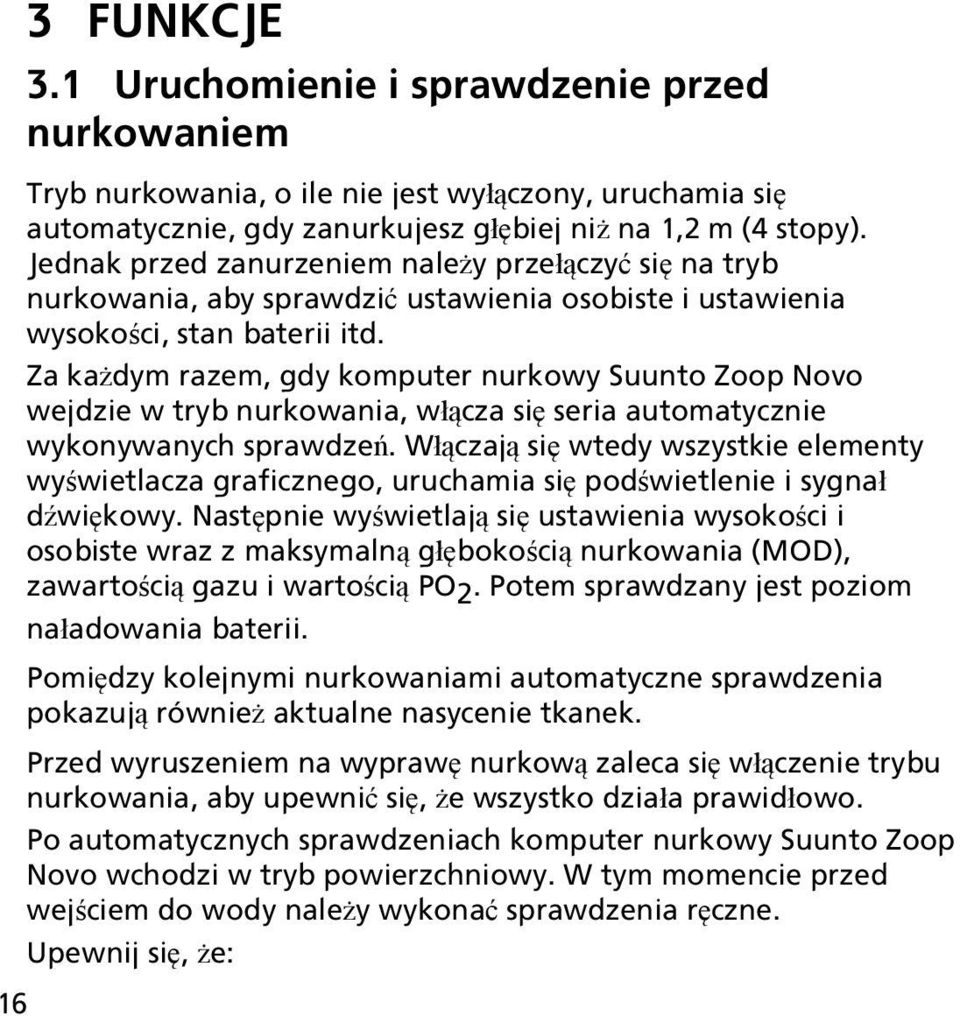 Za każdym razem, gdy komputer nurkowy Suunto Zoop Novo wejdzie w tryb nurkowania, włącza się seria automatycznie wykonywanych sprawdzeń.