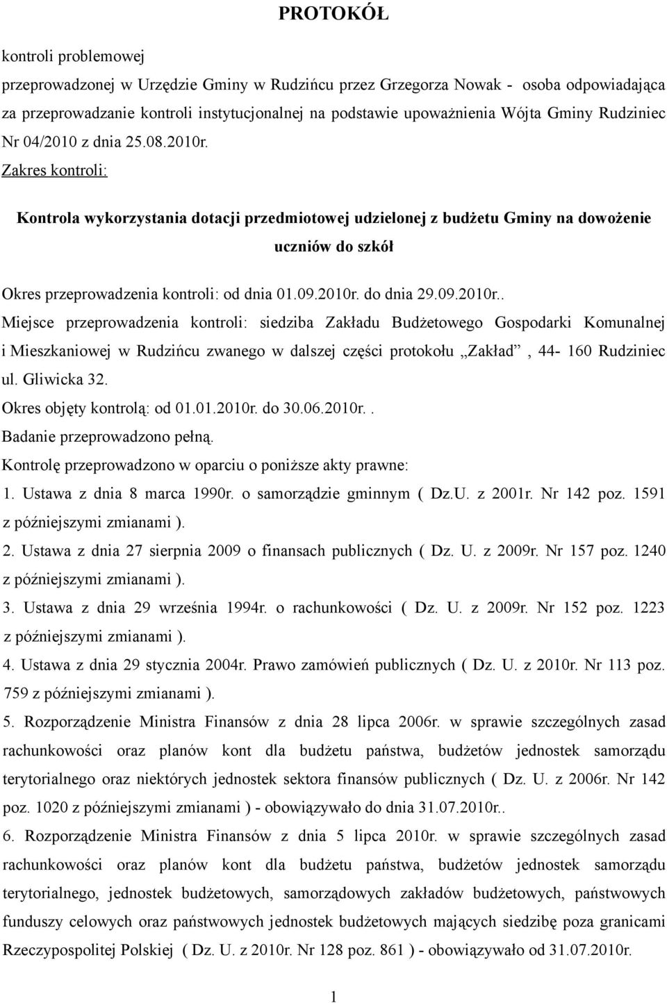 Zakres kontroli: Kontrola wykorzystania dotacji przedmiotowej udzielonej z budżetu Gminy na dowożenie uczniów do szkół Okres przeprowadzenia kontroli: od dnia 01.09.2010r.