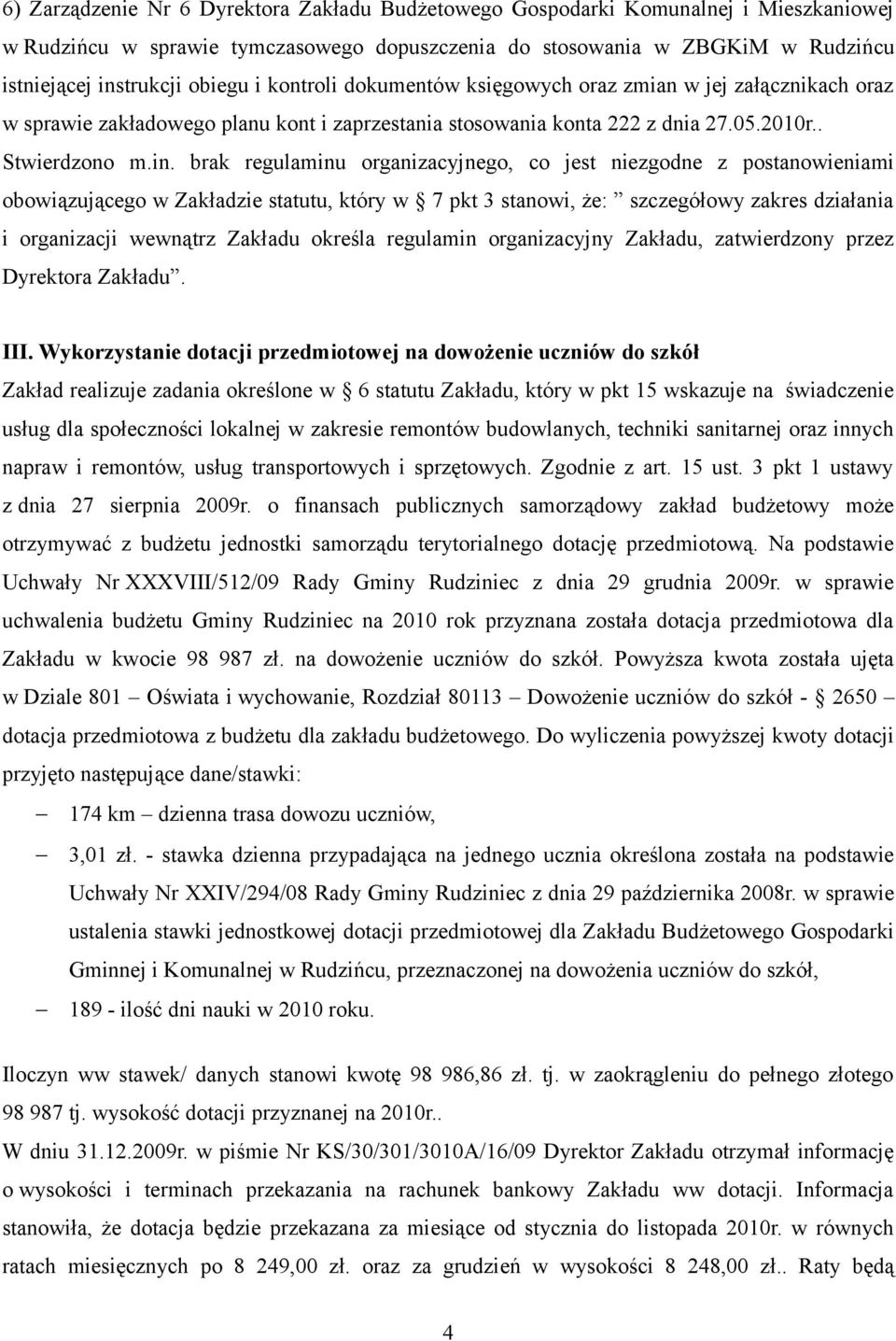 brak regulaminu organizacyjnego, co jest niezgodne z postanowieniami obowiązującego w Zakładzie statutu, który w 7 pkt 3 stanowi, że: szczegółowy zakres działania i organizacji wewnątrz Zakładu