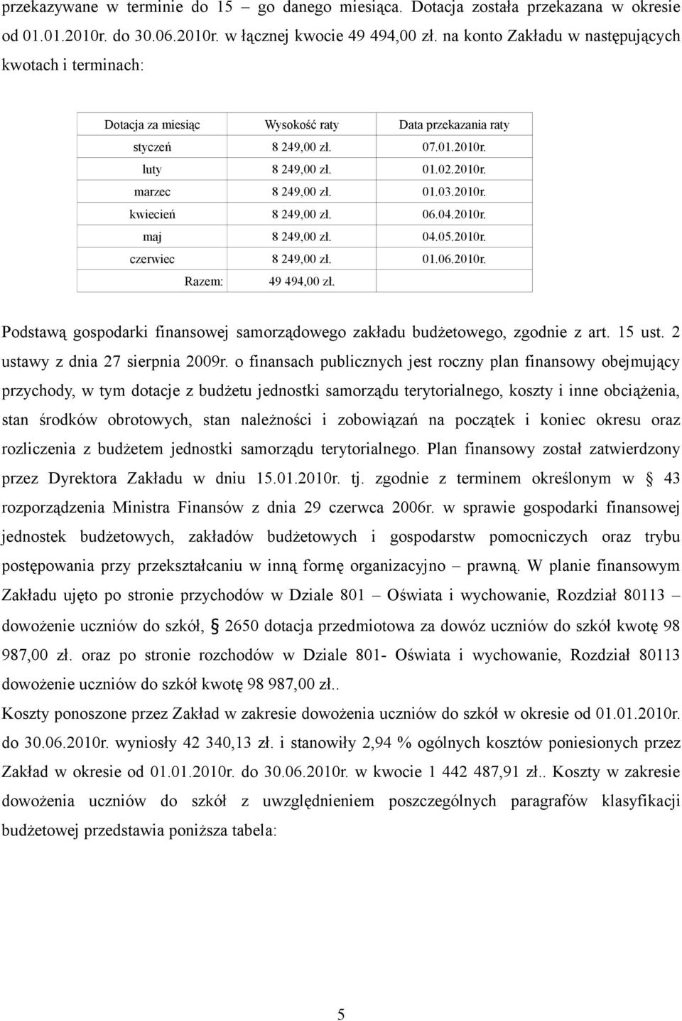 2010r. kwiecień 8 249,00 zł. 06.04.2010r. maj 8 249,00 zł. 04.05.2010r. czerwiec 8 249,00 zł. 01.06.2010r. Razem: 49 494,00 zł.