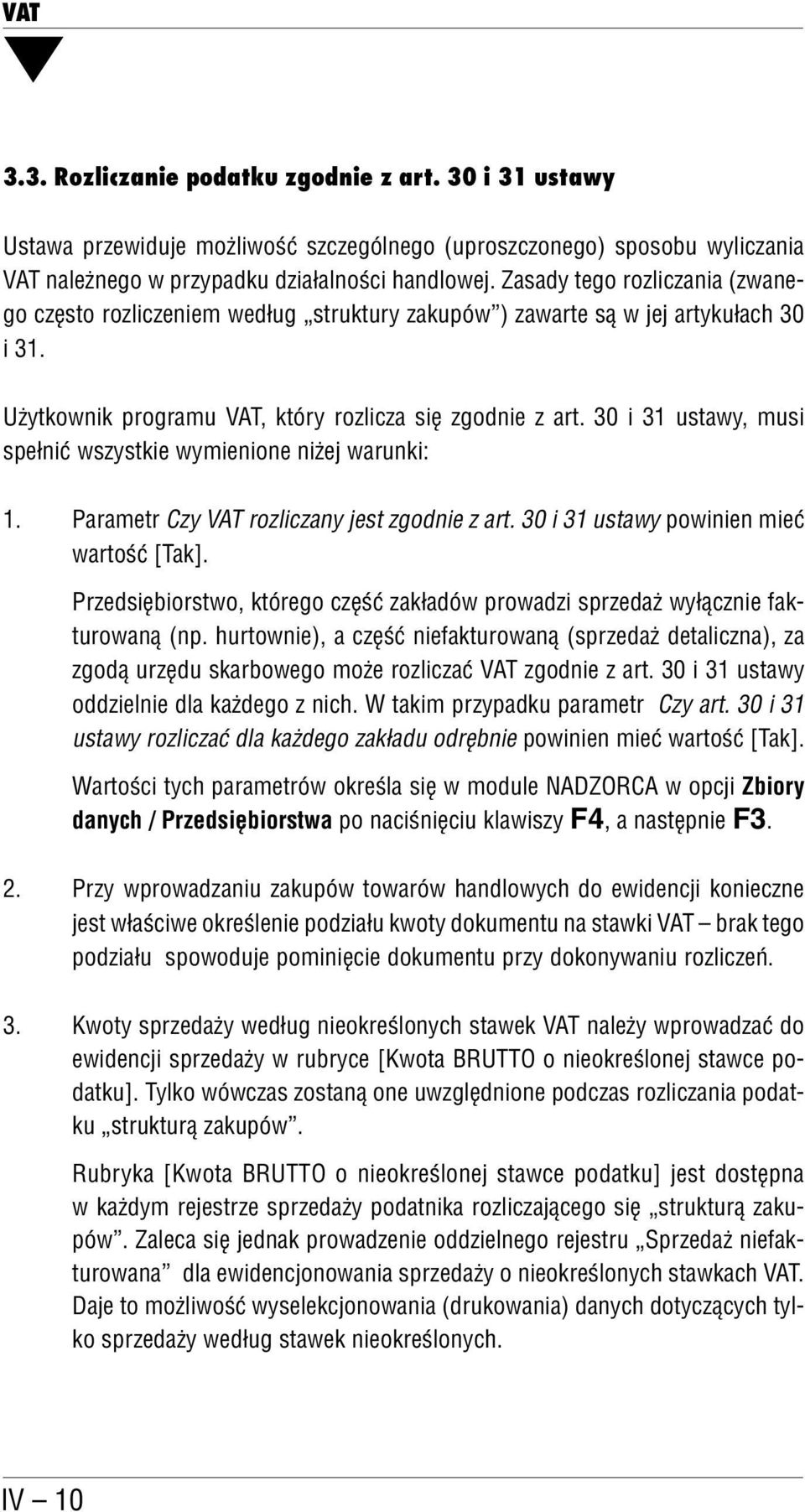 30 i 31 ustawy, musi spełnić wszystkie wymienione niżej warunki: 1. Parametr Czy VAT rozliczany jest zgodnie z art. 30 i 31 ustawy powinien mieć wartość [Tak].