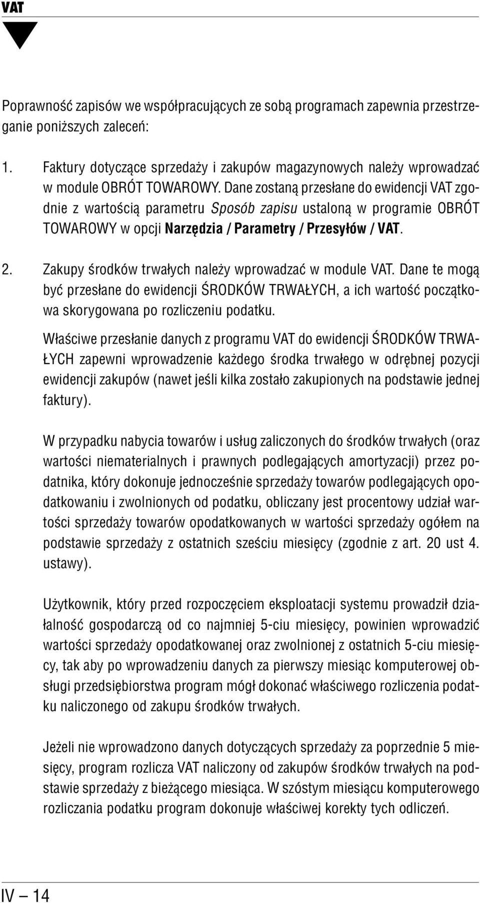 Zakupy środków trwałych należy wprowadzać w module VAT. Dane te mogą być przesłane do ewidencji ŚRODKÓW TRWAŁYCH, a ich wartość początko wa skorygowana po rozliczeniu podatku.