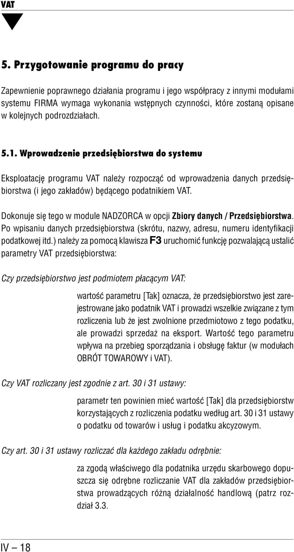 Dokonuje się tego w module NADZORCA w opcji Zbiory danych / Przedsiębiorstwa. Po wpisaniu danych przedsiębiorstwa (skrótu, nazwy, adresu, numeru identyfikacji podatkowej itd.