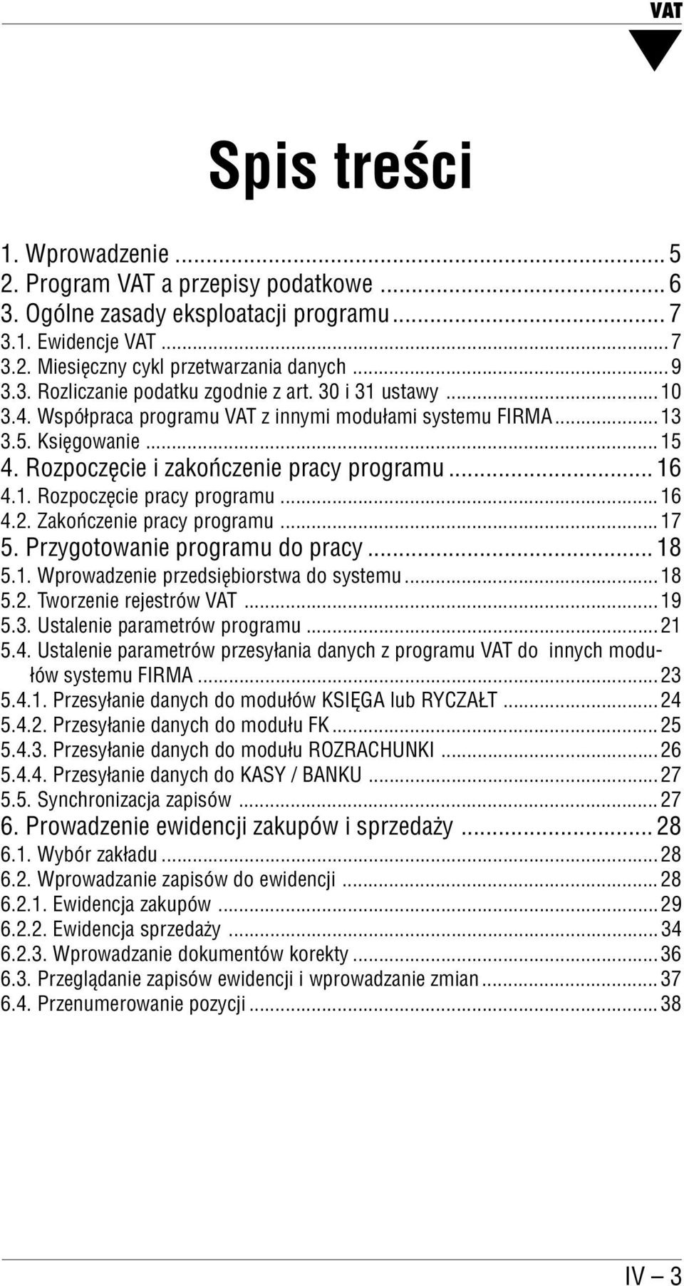 Zakończenie pracy programu...17 5. Przygotowanie programu do pracy... 18 5.1. Wprowadzenie przedsiębiorstwa do systemu...18 5.2. Tworzenie rejestrów VAT...19 5.3. Ustalenie parametrów programu...21 5.