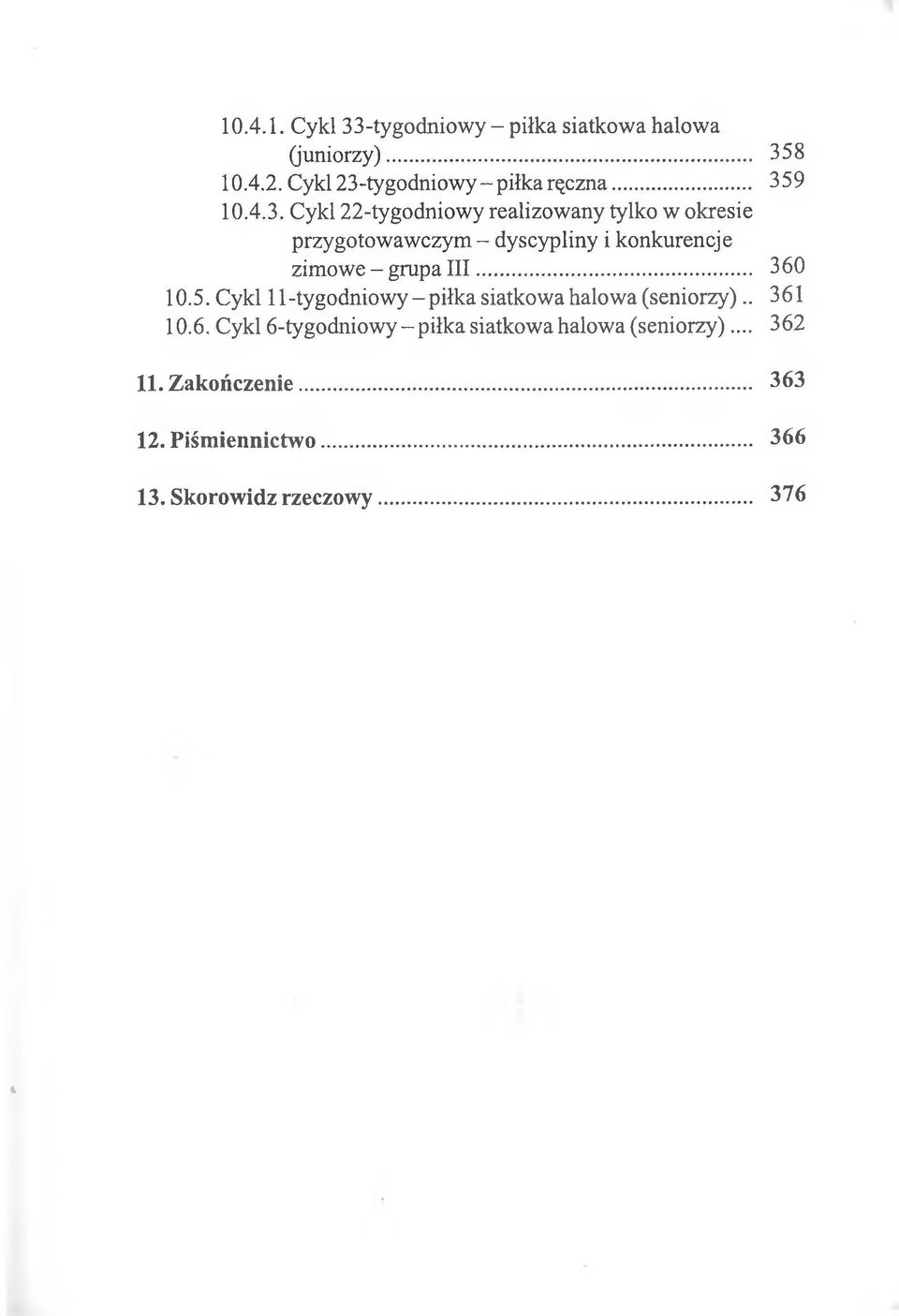 - grupa III... 360 10.5. Cykl 11-tygodniow y-piłka siatkowa halowa (seniorzy).. 361 10.6. Cykl 6-tygodniowy - piłka siatkowa halowa (seniorzy).