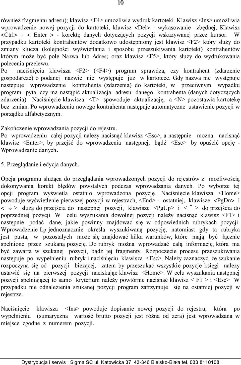 W przypadku kartoteki kontrahentów dodatkowo udostępniony jest klawisz <F2> który służy do zmiany klucza (kolejności wyświetlania i sposobu przeszukiwania kartoteki) kontrahentów którym może być pole