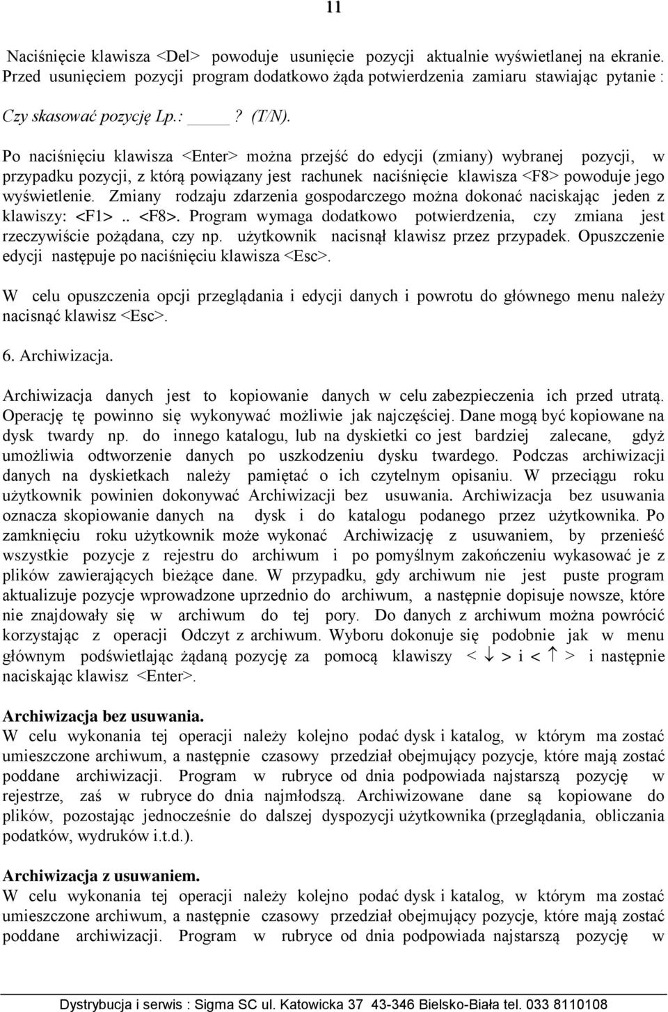 Po naciśnięciu klawisza <Enter> można przejść do edycji (zmiany) wybranej pozycji, w przypadku pozycji, z którą powiązany jest rachunek naciśnięcie klawisza <F8> powoduje jego wyświetlenie.