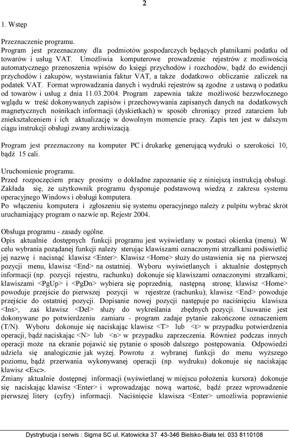 dodatkowo obliczanie zaliczek na podatek VAT. Format wprowadzania danych i wydruki rejestrów są zgodne z ustawą o podatku od towarów i usług z dnia 11.03.2004.