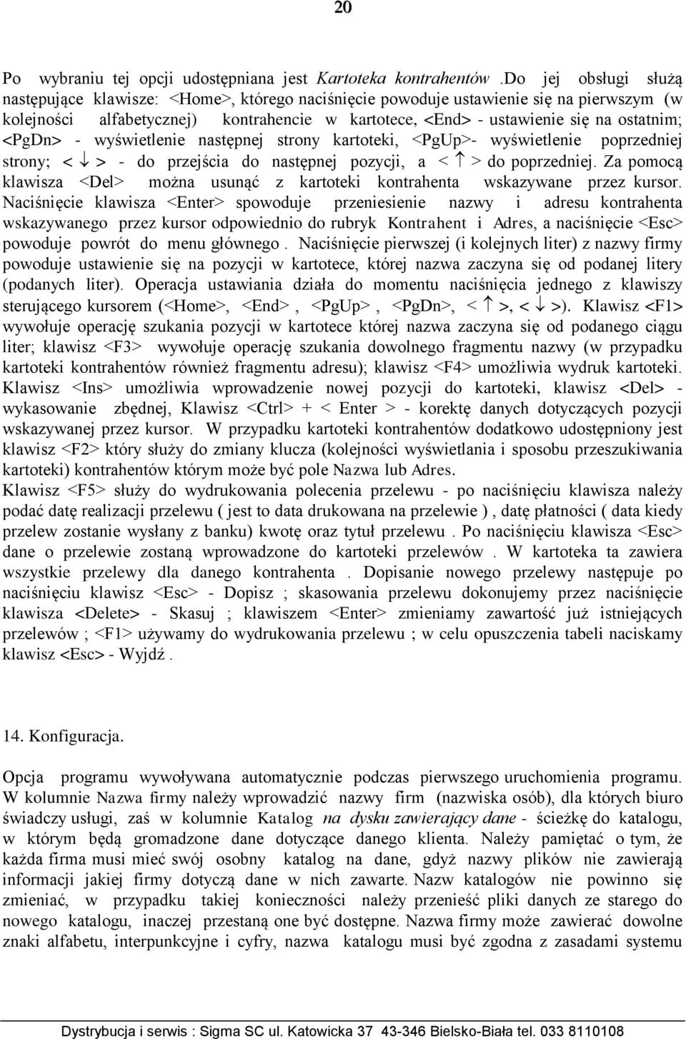 <PgDn> - wyświetlenie następnej strony kartoteki, <PgUp>- wyświetlenie poprzedniej strony; < > - do przejścia do następnej pozycji, a < > do poprzedniej.