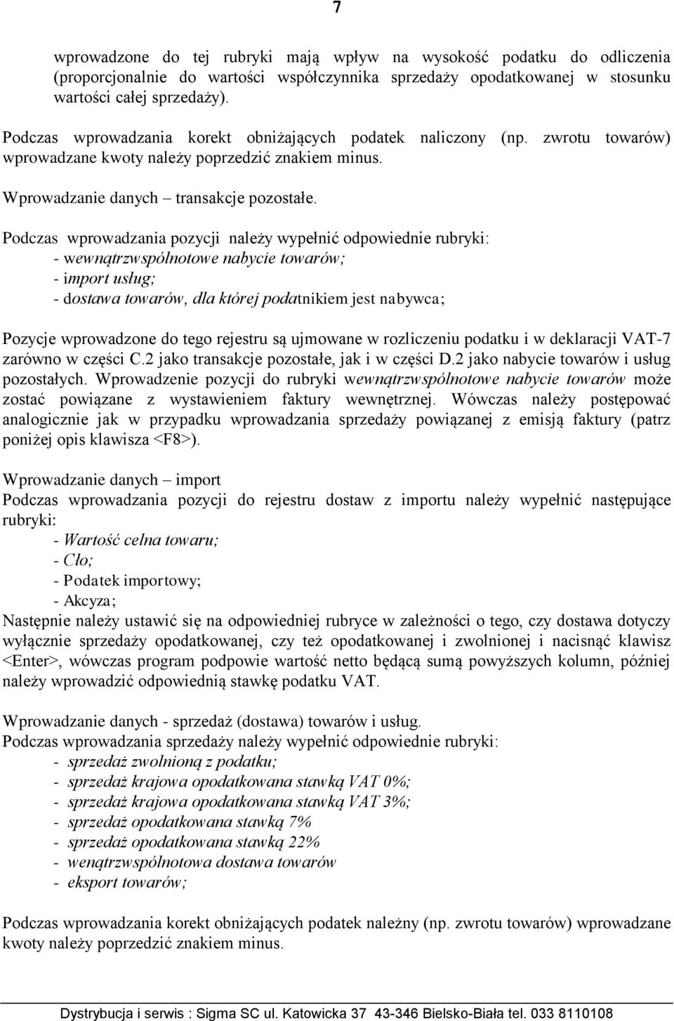 Podczas wprowadzania pozycji należy wypełnić odpowiednie rubryki: - wewnątrzwspólnotowe nabycie towarów; - import usług; - dostawa towarów, dla której podatnikiem jest nabywca; Pozycje wprowadzone do