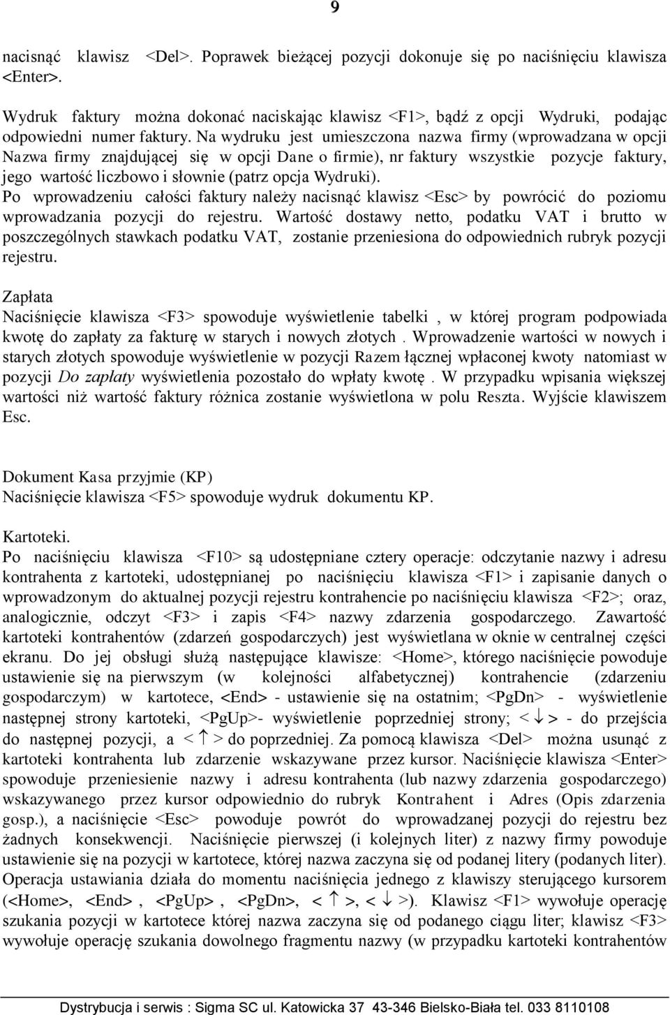 Na wydruku jest umieszczona nazwa firmy (wprowadzana w opcji Nazwa firmy znajdującej się w opcji Dane o firmie), nr faktury wszystkie pozycje faktury, jego wartość liczbowo i słownie (patrz opcja