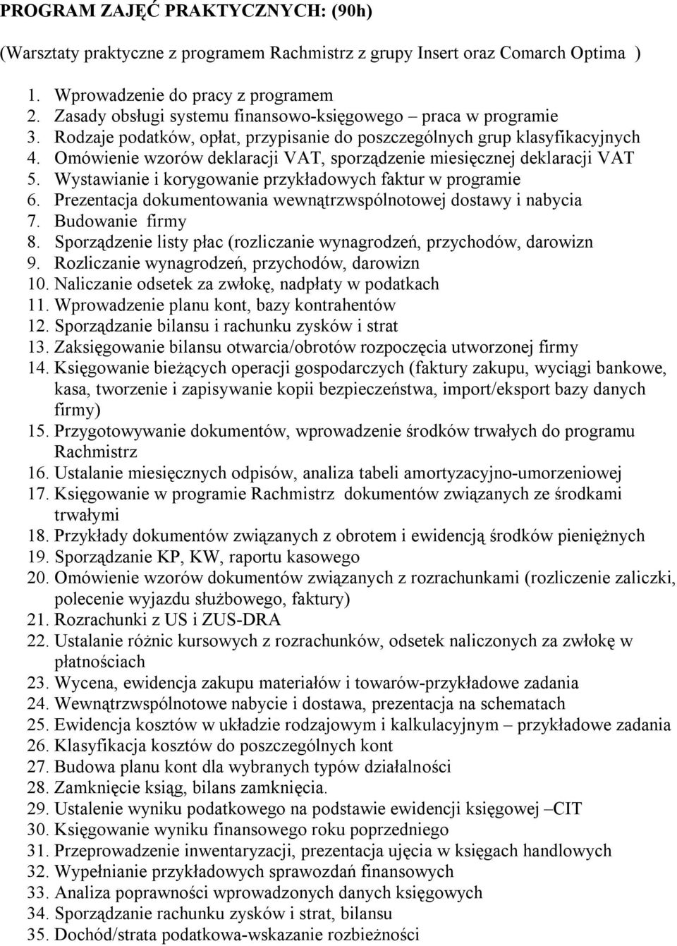 Omówienie wzorów deklaracji VAT, sporządzenie miesięcznej deklaracji VAT 5. Wystawianie i korygowanie przykładowych faktur w programie 6.