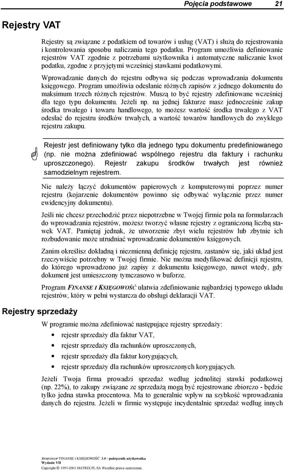 Wprowadzanie danych do rejestru odbywa się podczas wprowadzania dokumentu księgowego. Program umożliwia odesłanie różnych zapisów z jednego dokumentu do maksimum trzech różnych rejestrów.