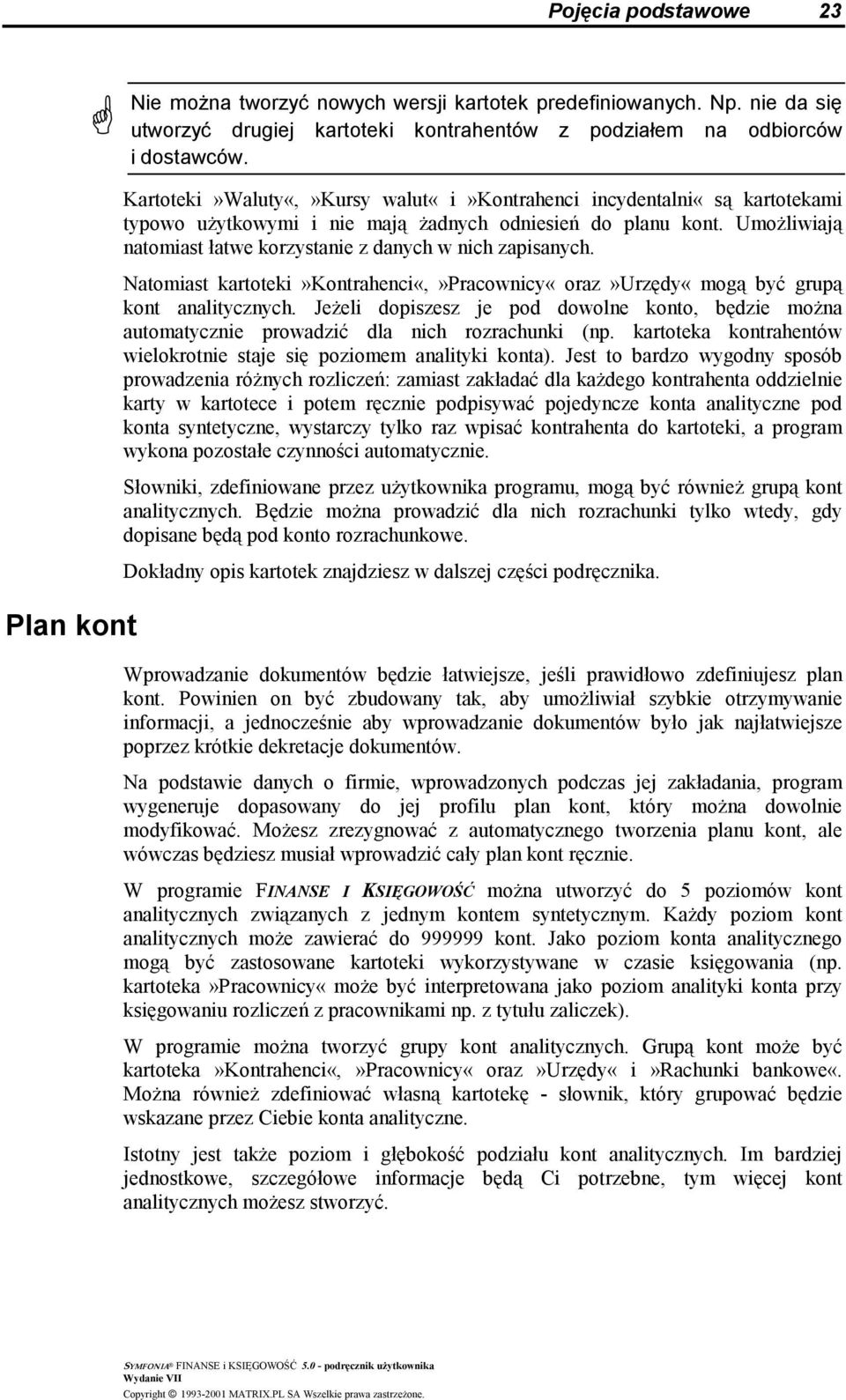 Umożliwiają natomiast łatwe korzystanie z danych w nich zapisanych. Natomiast kartoteki»kontrahenci«,»pracownicy«oraz»urzędy«mogą być grupą kont analitycznych.