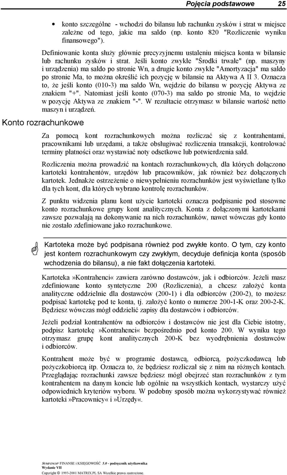 maszyny i urządzenia) ma saldo po stronie Wn, a drugie konto zwykłe "Amortyzacja" ma saldo po stronie Ma, to można określić ich pozycję w bilansie na Aktywa A II 3.