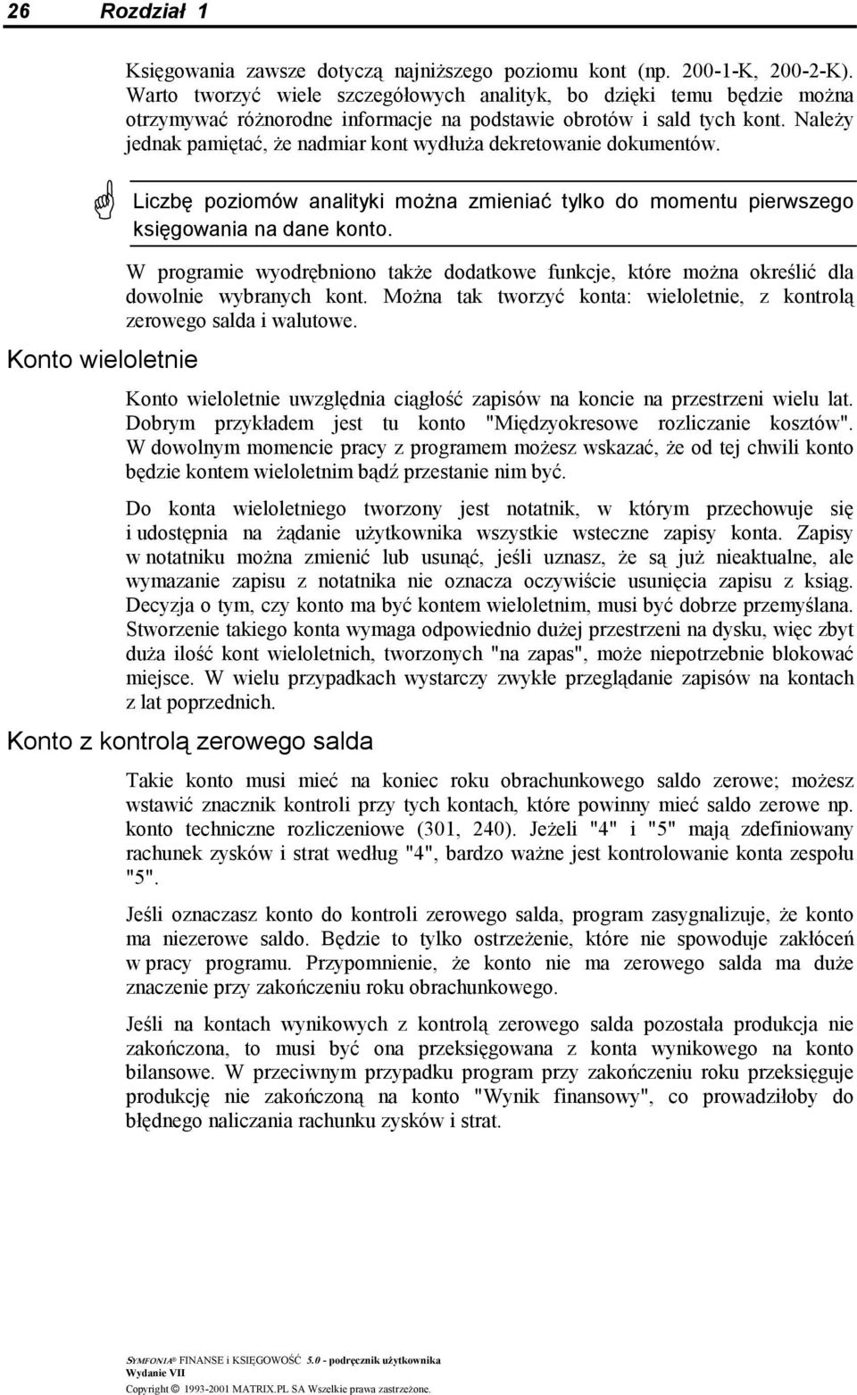 Należy jednak pamiętać, że nadmiar kont wydłuża dekretowanie dokumentów. Liczbę poziomów analityki można zmieniać tylko do momentu pierwszego księgowania na dane konto.