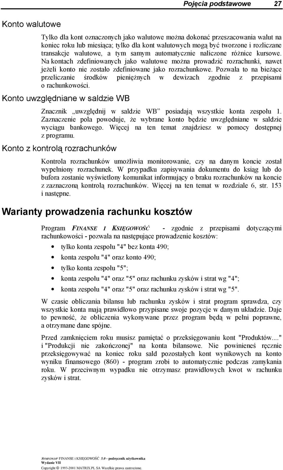 Na kontach zdefiniowanych jako walutowe można prowadzić rozrachunki, nawet jeżeli konto nie zostało zdefiniowane jako rozrachunkowe.