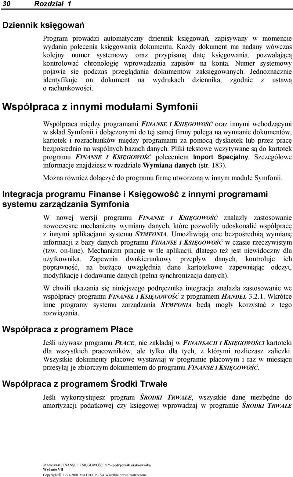 Numer systemowy pojawia się podczas przeglądania dokumentów zaksięgowanych. Jednoznacznie identyfikuje on dokument na wydrukach dziennika, zgodnie z ustawą o rachunkowości.