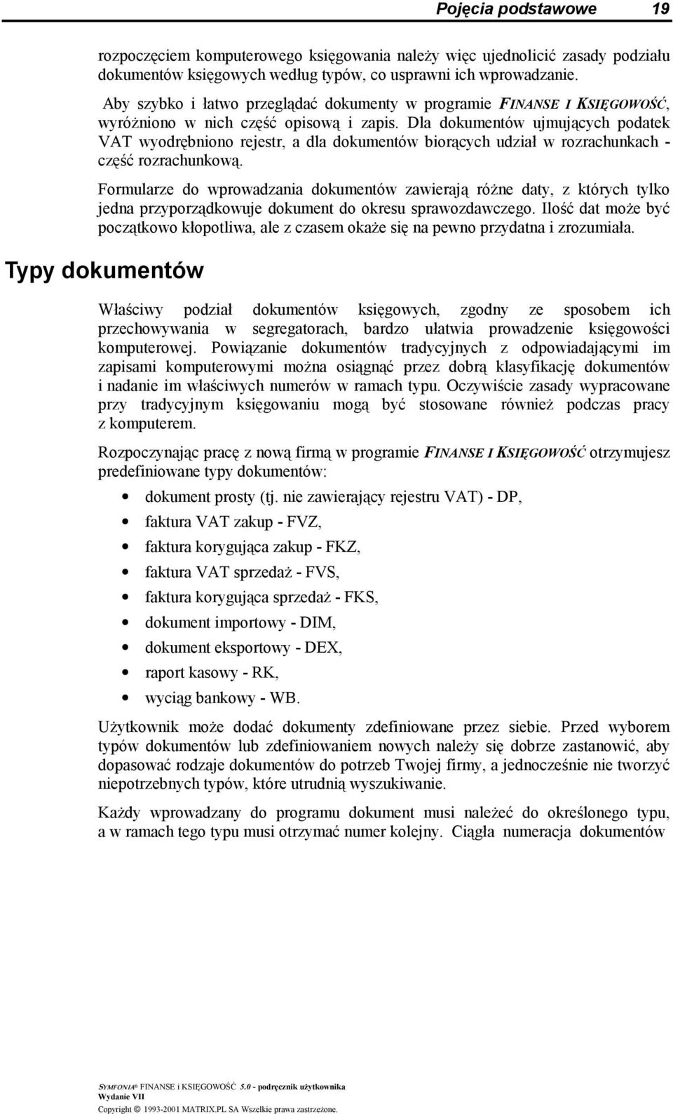 Dla dokumentów ujmujących podatek VAT wyodrębniono rejestr, a dla dokumentów biorących udział w rozrachunkach - część rozrachunkową.