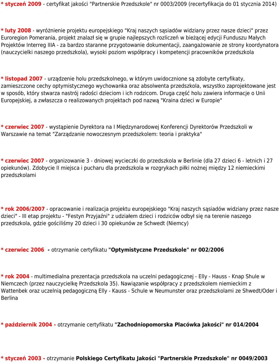 zaangażowanie ze strony koordynatora (nauczycielki naszego przedszkola), wysoki poziom współpracy i kompetencji pracowników przedszkola * listopad 2007 - urządzenie holu przedszkolnego, w którym