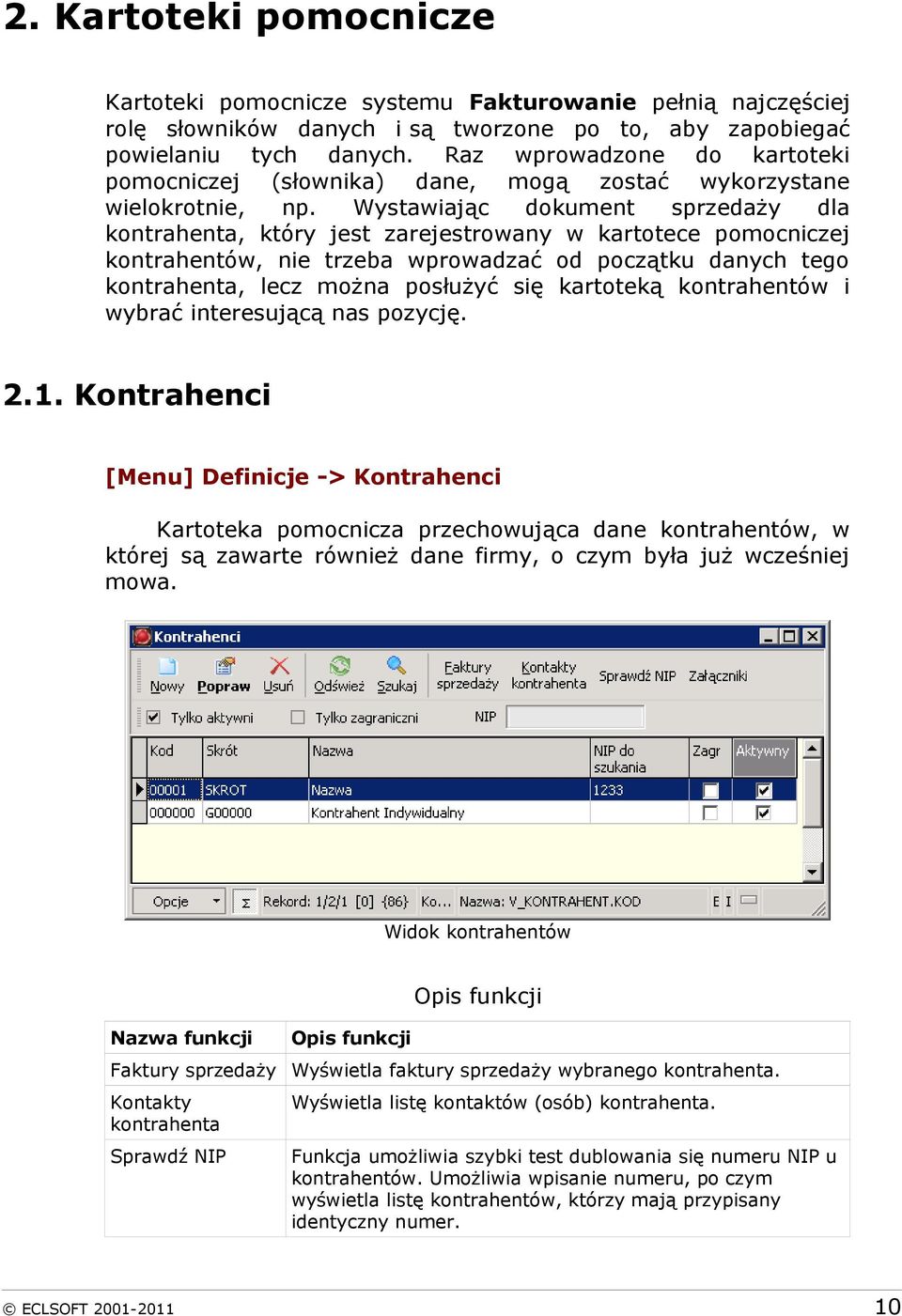 Wystawiając dokument sprzedaży dla kontrahenta, który jest zarejestrowany w kartotece pomocniczej kontrahentów, nie trzeba wprowadzać od początku danych tego kontrahenta, lecz można posłużyć się