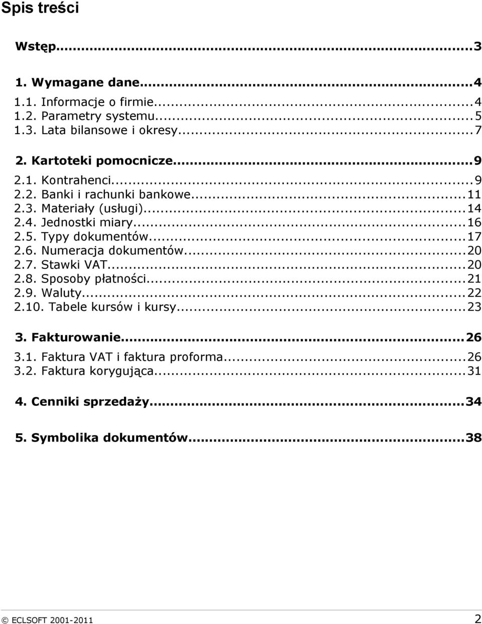 Typy dokumentów...17 2.6. Numeracja dokumentów...20 2.7. Stawki VAT...20 2.8. Sposoby płatności...21 2.9. Waluty...22 2.10. Tabele kursów i kursy.