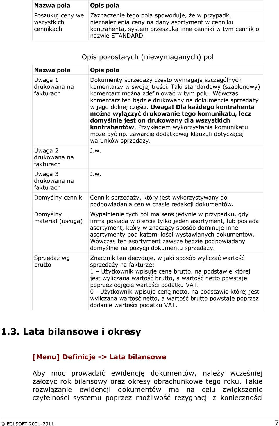 Opis pozostałych (niewymaganych) pól Nazwa pola Uwaga 1 drukowana na fakturach Uwaga 2 drukowana na fakturach Uwaga 3 drukowana na fakturach Domyślny cennik Domyślny materiał (usługa) Sprzedaż wg