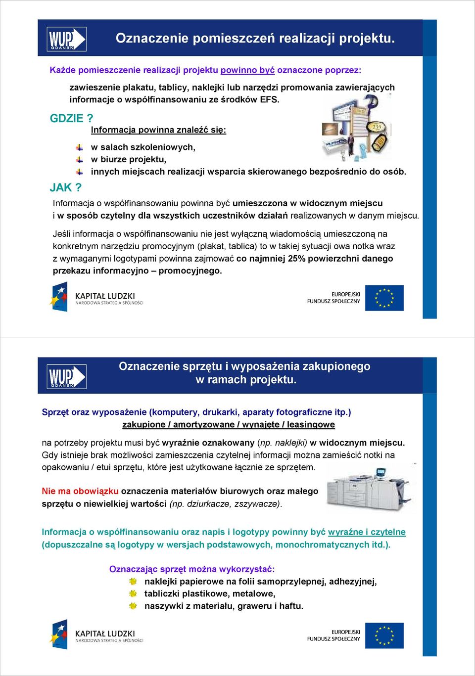 GDZIE? Informacja powinna znaleźć się: JAK? w salach szkoleniowych, w biurze projektu, innych miejscach realizacji wsparcia skierowanego bezpośrednio do osób.