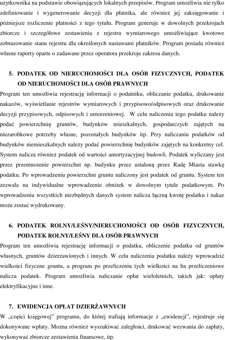 Program generuje w dowolnych przekrojach zbiorcze i szczegółowe zestawienia z rejestru wymiarowego umożliwiające kwotowe zobrazowanie stanu rejestru dla określonych nastawami płatników.