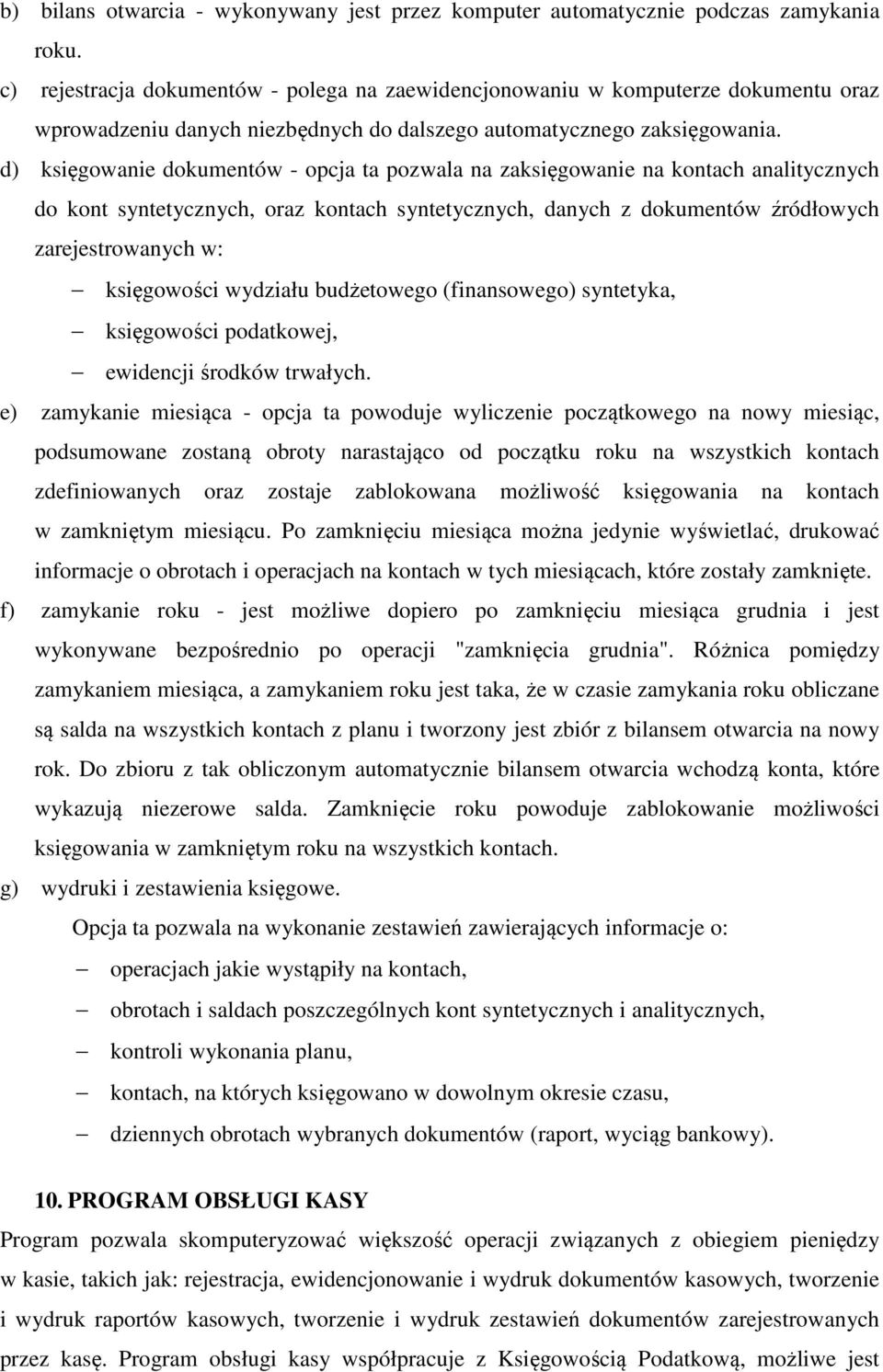 d) księgowanie dokumentów - opcja ta pozwala na zaksięgowanie na kontach analitycznych do kont syntetycznych, oraz kontach syntetycznych, danych z dokumentów źródłowych zarejestrowanych w: