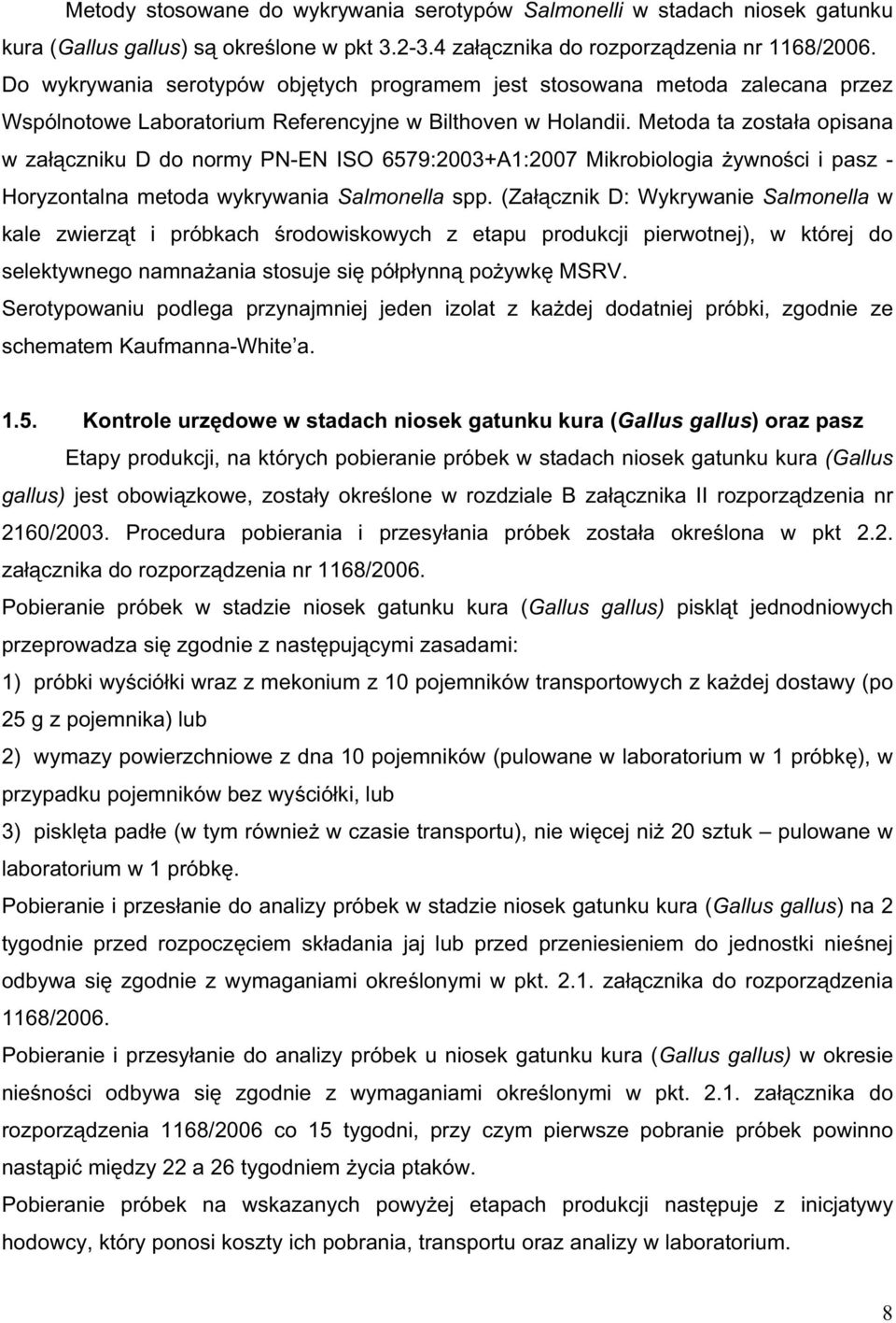 Metoda ta zosta a opisana w za czniku D do normy PN-EN ISO 6579:2003+A1:2007 Mikrobiologia ywno ci i pasz - Horyzontalna metoda wykrywania Salmonella spp.