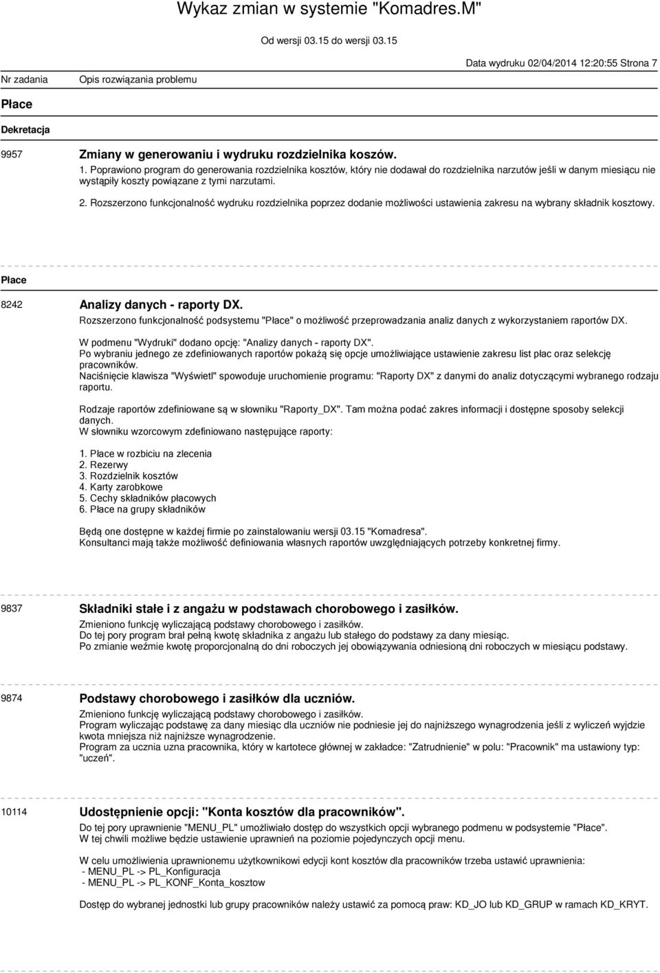 Poprawiono program do generowania rozdzielnika kosztów, który nie dodawał do rozdzielnika narzutów jeśli w danym miesiącu nie wystąpiły koszty powiązane z tymi narzutami. 2.