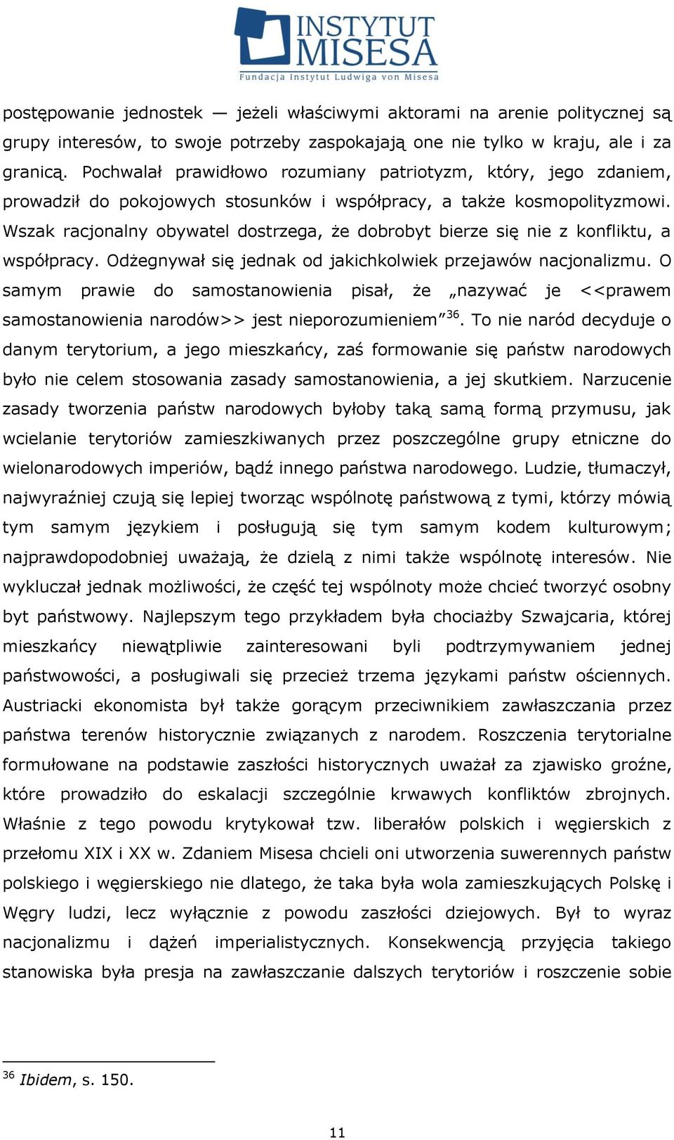 Wszak racjonalny obywatel dostrzega, że dobrobyt bierze się nie z konfliktu, a współpracy. Odżegnywał się jednak od jakichkolwiek przejawów nacjonalizmu.