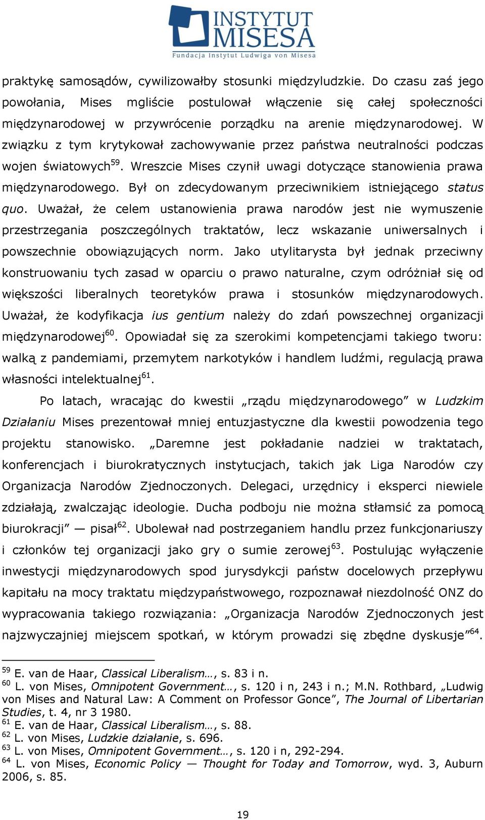 W związku z tym krytykował zachowywanie przez państwa neutralności podczas wojen światowych 59. Wreszcie Mises czynił uwagi dotyczące stanowienia prawa międzynarodowego.