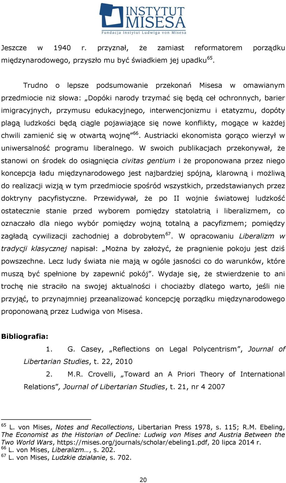 etatyzmu, dopóty plagą ludzkości będą ciągle pojawiające się nowe konflikty, mogące w każdej chwili zamienić się w otwartą wojnę 66.