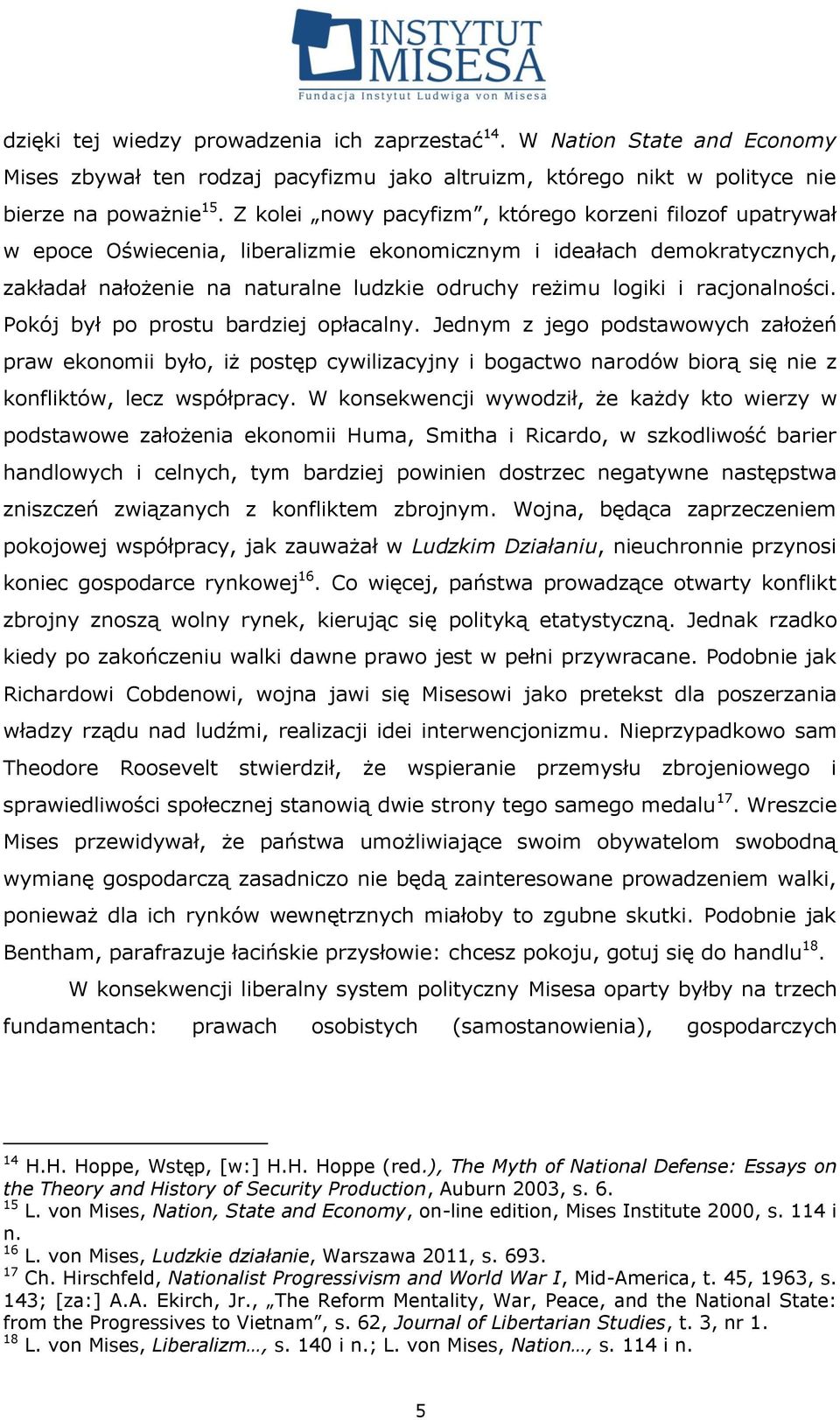 racjonalności. Pokój był po prostu bardziej opłacalny. Jednym z jego podstawowych założeń praw ekonomii było, iż postęp cywilizacyjny i bogactwo narodów biorą się nie z konfliktów, lecz współpracy.