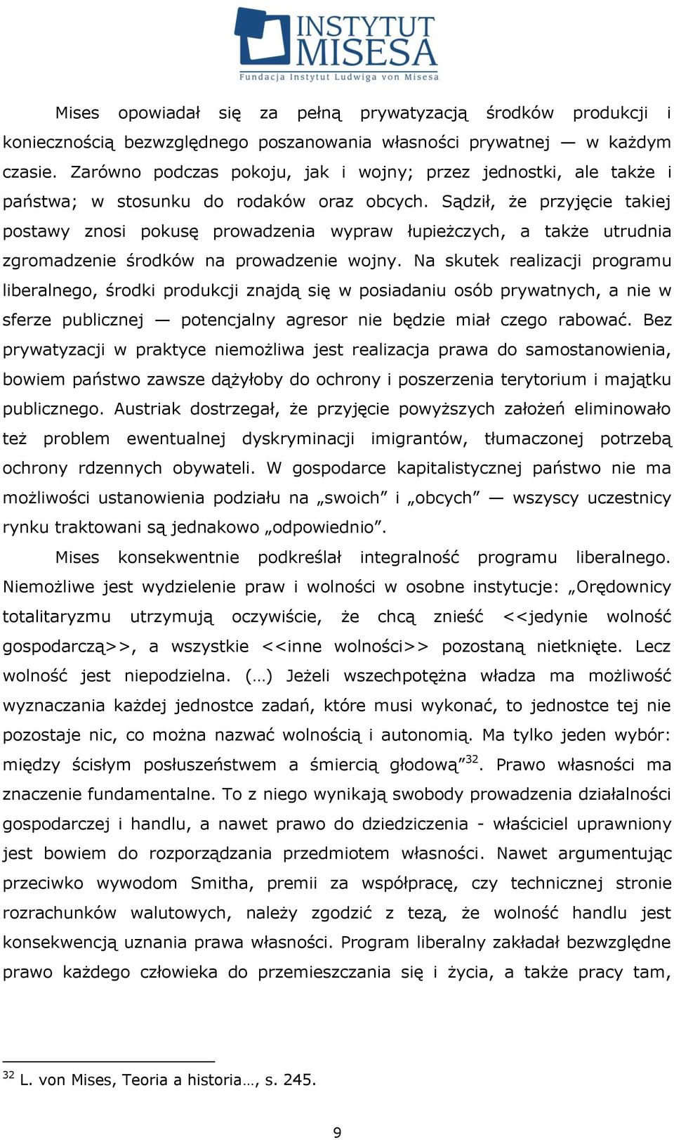 Sądził, że przyjęcie takiej postawy znosi pokusę prowadzenia wypraw łupieżczych, a także utrudnia zgromadzenie środków na prowadzenie wojny.