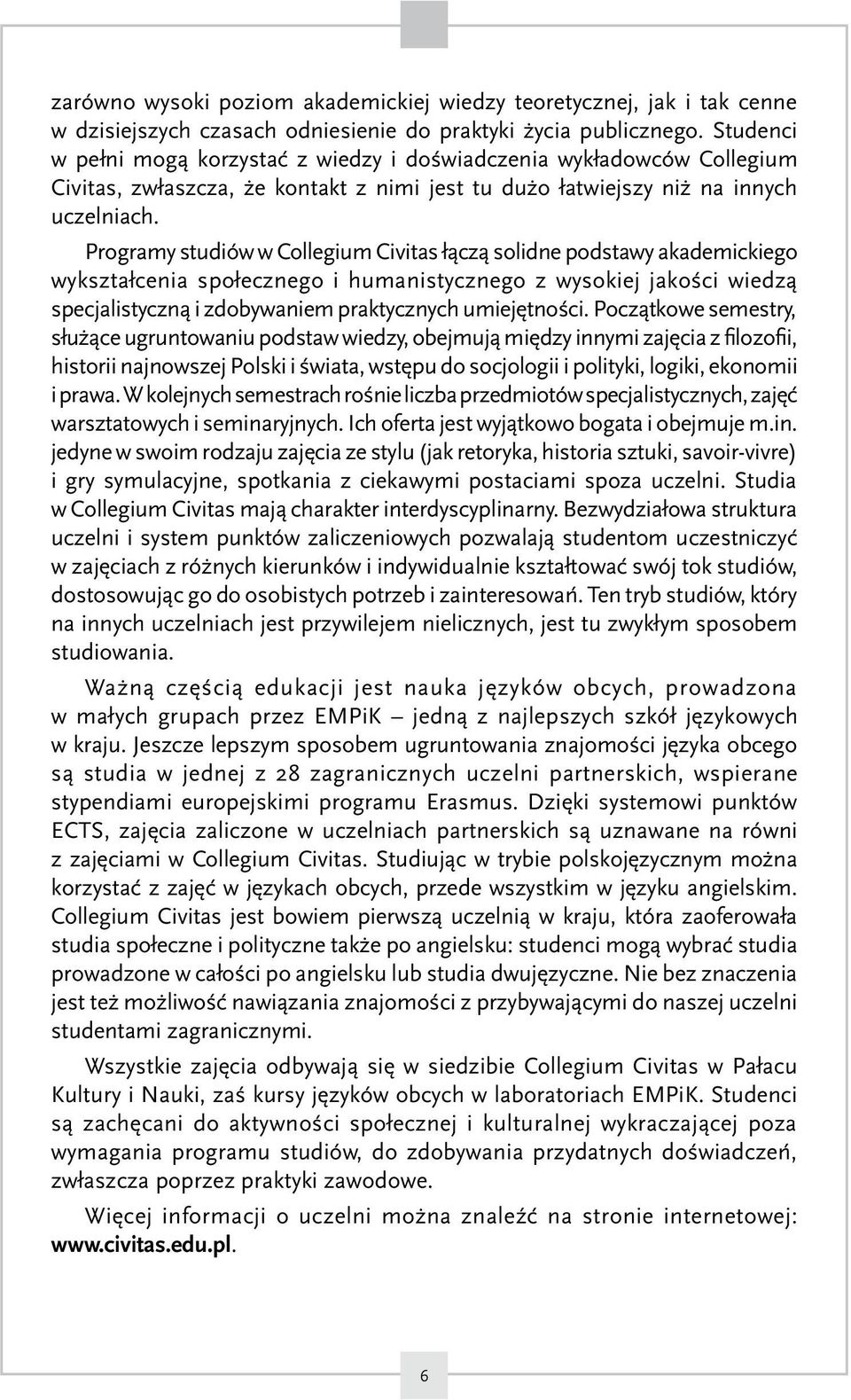 Programy studiów w Collegium Civitas łączą solidne podstawy akademickiego wykształcenia społecznego i humanistycznego z wysokiej jakości wiedzą specjalistyczną i zdobywaniem praktycznych umiejętności.