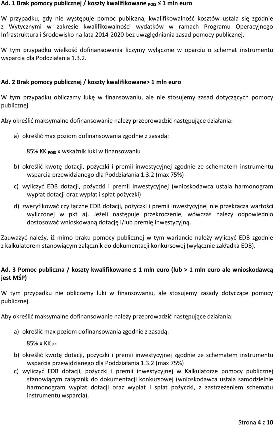 W tym przypadku wielkość dofinansowania liczymy wyłącznie w oparciu o schemat instrumentu wsparcia dla Poddziałania 1.3.2. Ad.