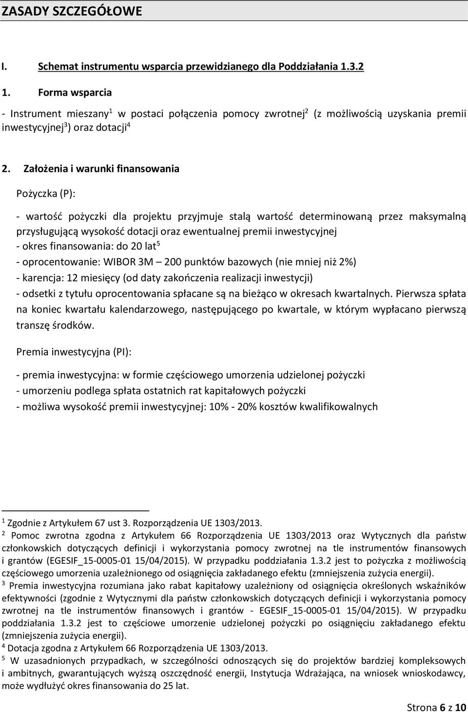 Założenia i warunki finansowania Pożyczka (P): - wartość pożyczki dla projektu przyjmuje stalą wartość determinowaną przez maksymalną przysługującą wysokość dotacji oraz ewentualnej premii