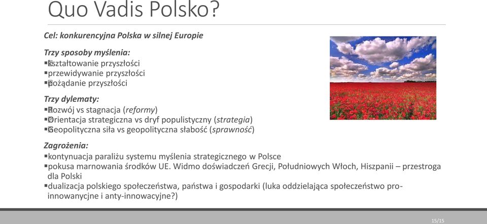 Rozwój vs stagnacja (reformy) Orientacja strategiczna vs dryf populistyczny (strategia) Geopolityczna siła vs geopolityczna słabość (sprawność) Zagrożenia: