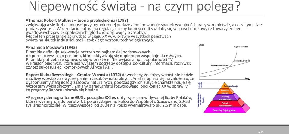 W rezultacie naturalna regulacja liczby ludności odbywałaby się w sposób skokowy i z towarzyszeniem gwałtownych zjawisk społecznych (głód choroby, wojny o zasoby).