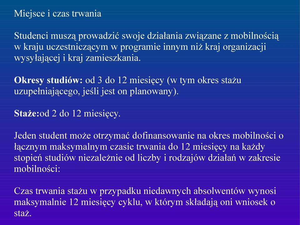 Jeden student może otrzymać dofinansowanie na okres mobilności o łącznym maksymalnym czasie trwania do 12 miesięcy na każdy stopień studiów niezależnie od