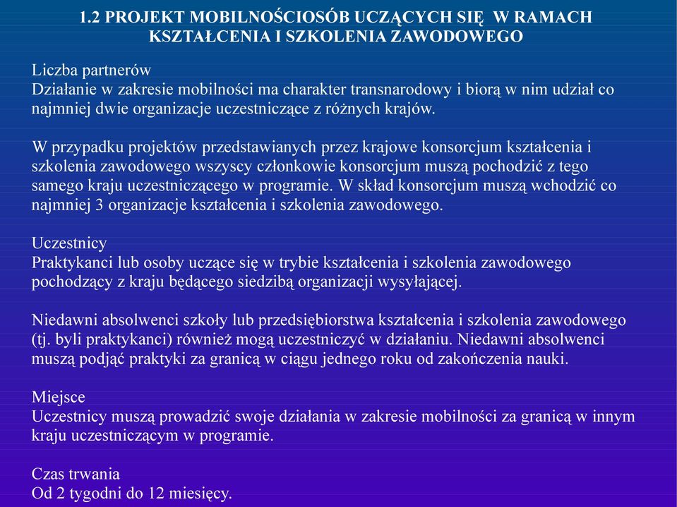 W przypadku projektów przedstawianych przez krajowe konsorcjum kształcenia i szkolenia zawodowego wszyscy członkowie konsorcjum muszą pochodzić z tego samego kraju uczestniczącego w programie.