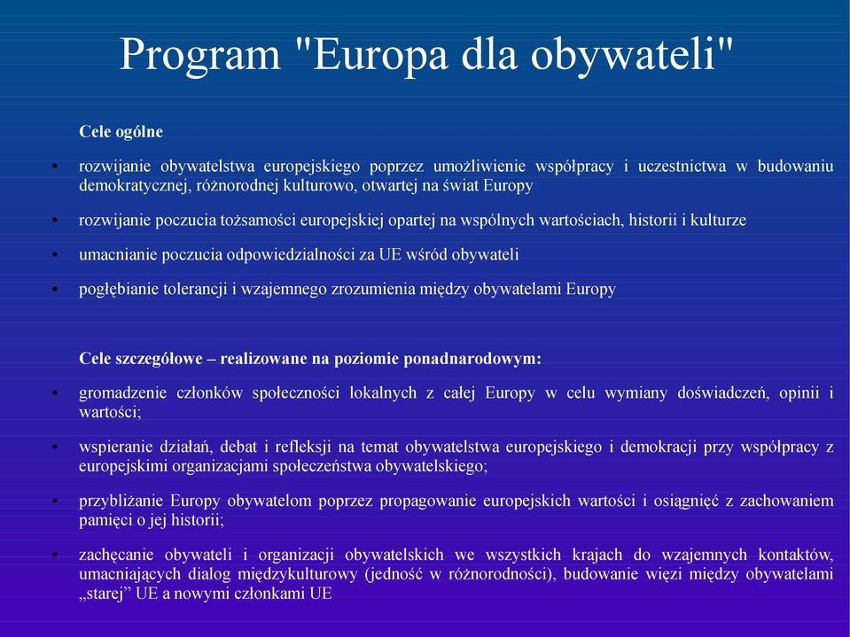 wzajemnego zrozumienia między obywatelami Europy Cele szczegółowe realizowane na poziomie ponadnarodowym: gromadzenie członków społeczności lokalnych z całej Europy w celu wymiany doświadczeń, opinii