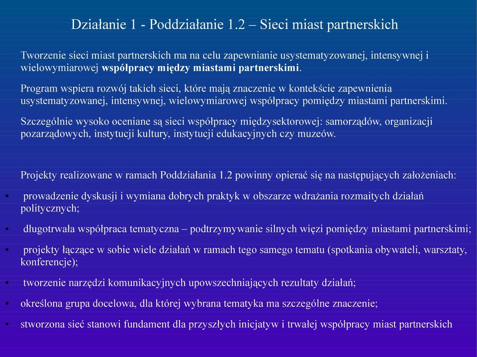 Program wspiera rozwój takich sieci, które mają znaczenie w kontekście zapewnienia usystematyzowanej, intensywnej, wielowymiarowej współpracy pomiędzy miastami partnerskimi.