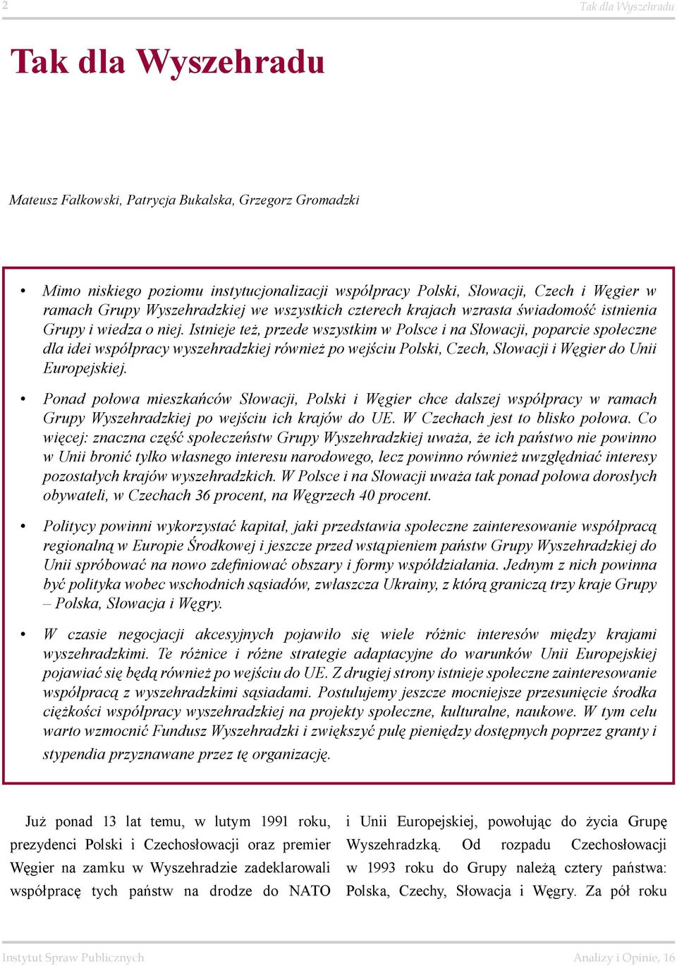 Istnieje też, przede wszystkim w Polsce i na Słowacji, poparcie społeczne dla idei współpracy wyszehradzkiej również po wejściu Polski, Czech, Słowacji i Węgier do Unii Europejskiej.