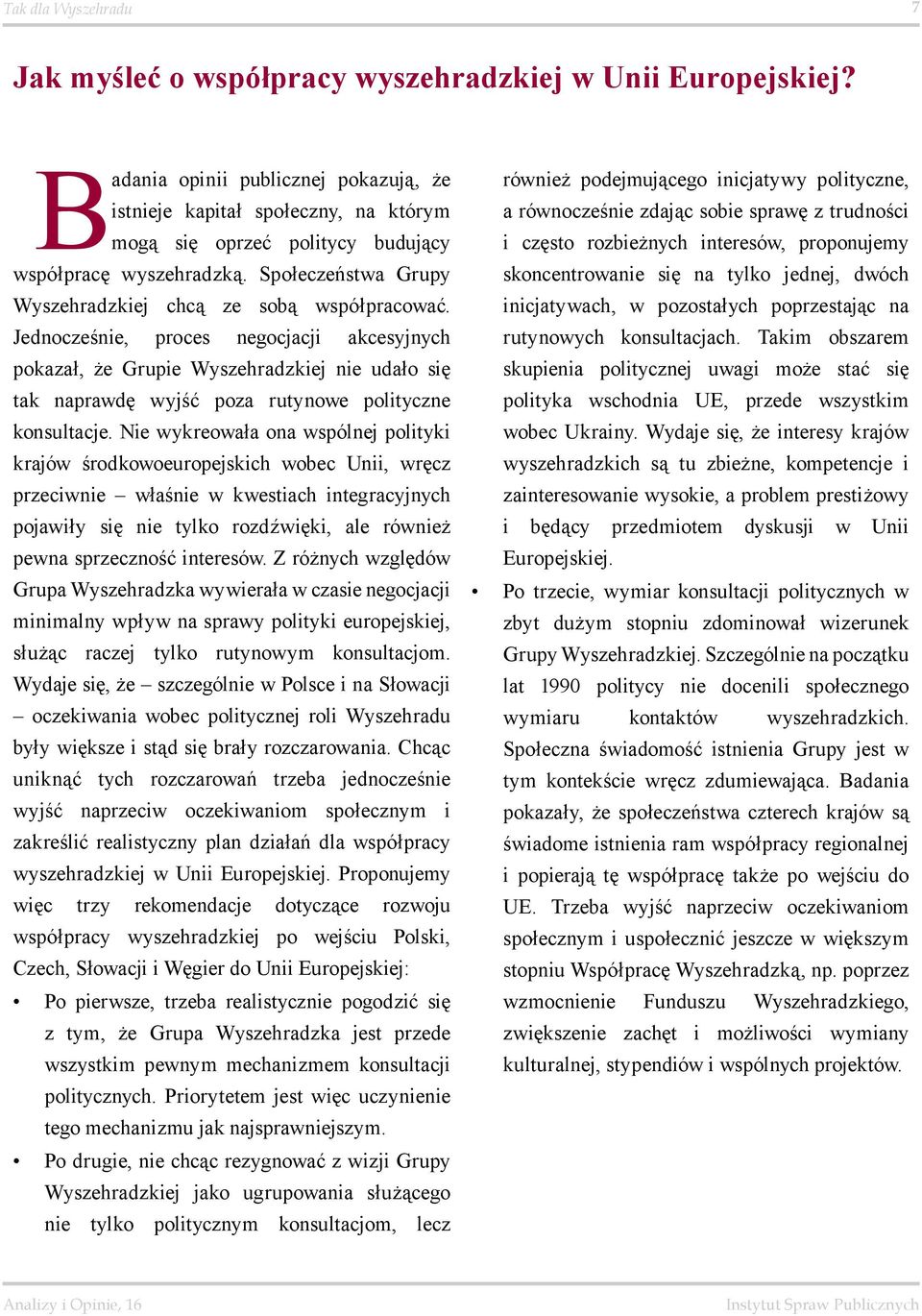 Jednocześnie, proces negocjacji akcesyjnych pokazał, że Grupie Wyszehradzkiej nie udało się tak naprawdę wyjść poza rutynowe polityczne konsultacje.