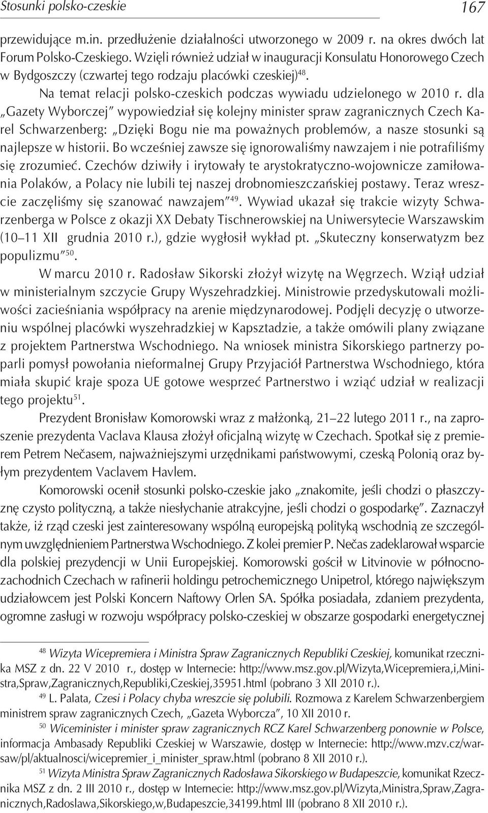 dla Gazety Wyborczej wypowiedział się kolejny minister spraw zagranicznych Czech Ka rel Schwarzenberg: Dzięki Bogu nie ma poważnych problemów, a nasze stosunki są najlepsze w historii.