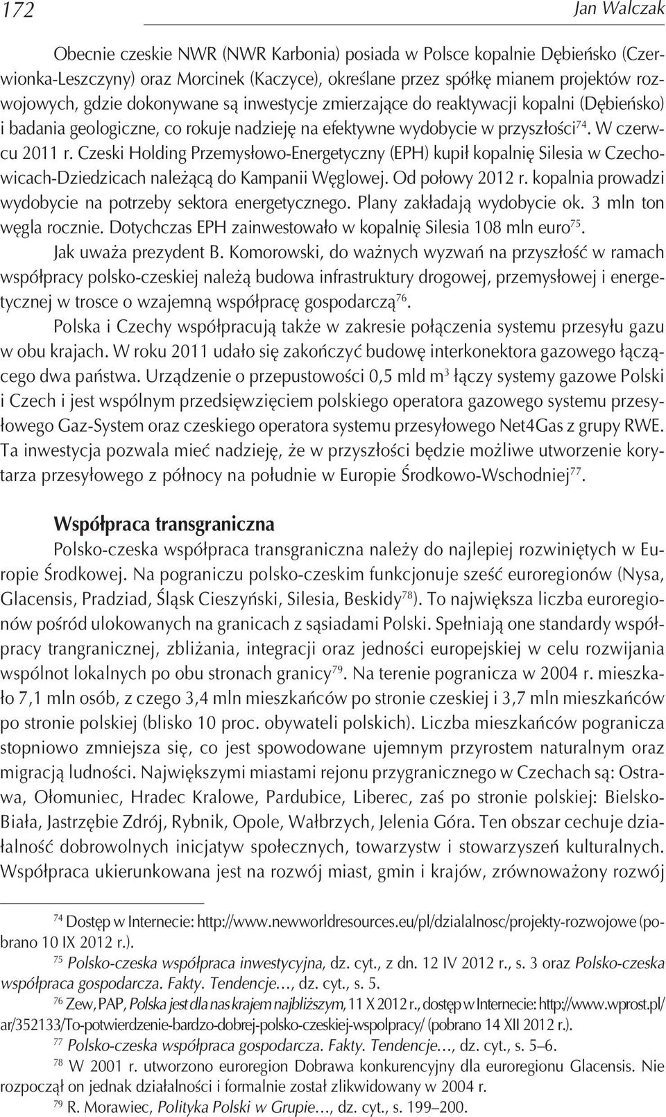 Czeski Holding Przemysłowo Energetyczny (EPH) kupił kopalnię Silesia w Czecho wicach Dziedzicach należącą do Kampanii Węglowej. Od połowy 2012 r.